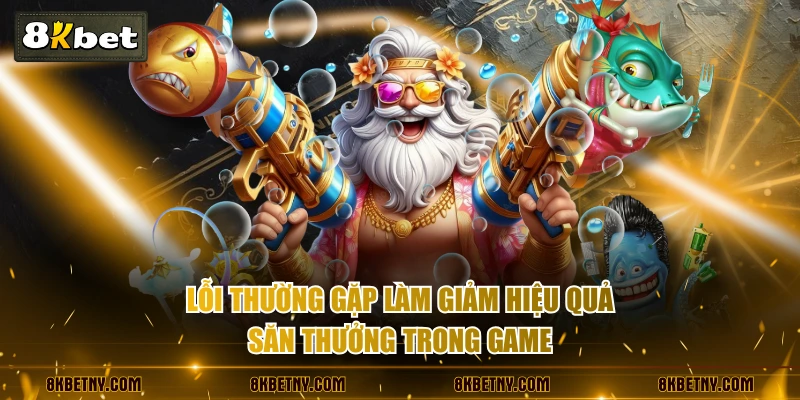 Hướng Dẫn Săn Thần Tài Hiệu Quả - Trúng Thưởng Ngay Lần Đầu 4 Lỗi thường gặp làm giảm hiệu quả săn thưởng trong game
